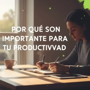 Por Qué Son Importantes para Tu Productividad